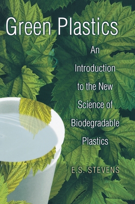 Green Plastics: An Introduction to the New Science of Biodegradable Plastics - Stevens, E S