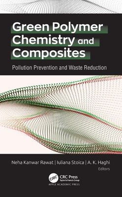 Green Polymer Chemistry and Composites: Pollution Prevention and Waste Reduction - Kanwar Rawat, Neha (Editor), and Stoica, Iuliana (Editor), and Haghi, A K (Editor)