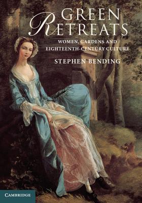 Green Retreats: Women, Gardens and Eighteenth-Century Culture - Bending, Stephen