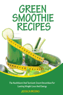 Green Smoothie Recipes: The Healthiest and Tastiest Green Smoothies for Lasting Weight Loss and Energy