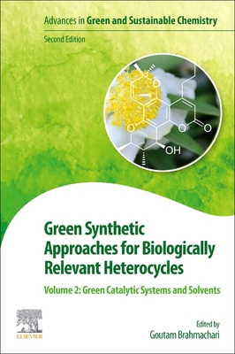 Green Synthetic Approaches for Biologically Relevant Heterocycles: Volume 2: Green Catalytic Systems and Solvents - Brahmachari, Goutam (Editor)