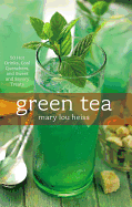 Green Tea: 50 Hot Drinks, Cool Quenchers, and Sweet and Savory Treats