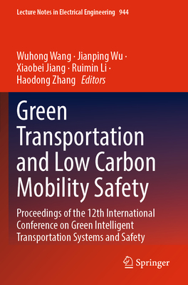 Green  Transportation and Low Carbon Mobility Safety: Proceedings of the 12th International Conference on Green Intelligent Transportation Systems and Safety - Wang, Wuhong (Editor), and Wu, Jianping (Editor), and Jiang, Xiaobei (Editor)