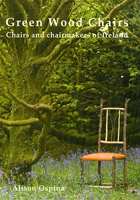 Green Wood Chairs: Chairs and Chairmakers of Ireland - Ospina, Alison