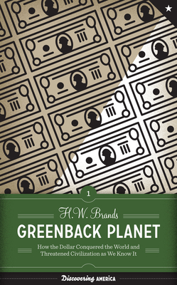 Greenback Planet: How the Dollar Conquered the World and Threatened Civilization as We Know It - Brands, H W