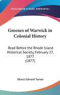 Greenes of Warwick in Colonial History: Read Before the Rhode Island Historical Society, February 27, 1877 (1877)