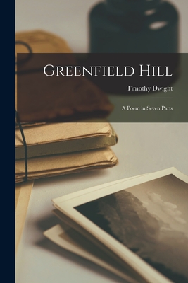 Greenfield Hill: a Poem in Seven Parts - Dwight, Timothy 1752-1817