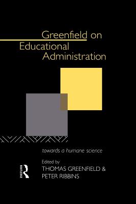 Greenfield on Educational Administration: Towards a Humane Craft - Greenfield, Thomas (Editor), and Ribbins, Peter (Editor)