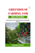 Greenhouse Farming for Beginners: Your G t w   t  Y  r-R und Cultivation  nd B unt ful Harvests