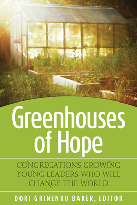 Greenhouses of Hope: Congregations Growing Young Leaders Who Will Change the World - Baker, Dorie Grinenko (Editor)