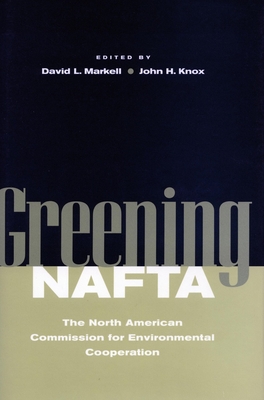 Greening NAFTA: The North American Commission for Environmental Cooperation - Markell, David L (Editor), and Knox, John H (Editor)