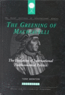 Greening of Machiavelli: The Evolution of International Environmental Politics - Brenton, Tony