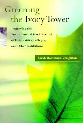 Greening the Ivory Tower: Improving the Environmental Track Record of Universities, Colleges, and Other Institutions - Creighton, Sarah