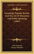 Greening's Popular Reciter and the Art of Elocution and Public Speaking (1904)