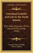 Greenland Icefields and Life in the North Atlantic: With a New Discussion of the Causes of the Ice Age (Classic Reprint)