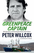 Greenpeace Captain: My Adventures in Protecting the Future of Our Planet