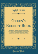Green's Receipt Book: Containing a Valuable Collection of Receipts for Cakes and Ice Creams, Including the Original Receipts for Famous Portsmouth Orange Cake, Black or Wedding Cake, and Nearly Three Hundred Others (Classic Reprint)
