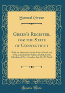 Green's Register, for the State of Connecticut: With an Almanack, for the Year of Our Lord, 1792, Calculated by Nathan Daboll, for the Meridian of New-London, Lat. 41. 25. North (Classic Reprint)
