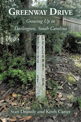 Greenway Drive: Growing Up in Darlington, South Carolina - Drawdy, Stan, and Carter, Keith
