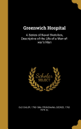 Greenwich Hospital: A Series of Naval Sketches, Descriptive of the Life of a Man-of-war's Man