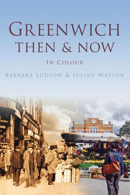 Greenwich Then & Now - Ludlow, Barbara, and Watson, Julian