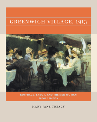 Greenwich Village, 1913, Second Edition: Suffrage, Labor, and the New Woman - Treacy, Mary Jane