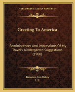 Greeting To America: Reminiscences And Impressions Of My Travels, Kindergarten Suggestions (1900)