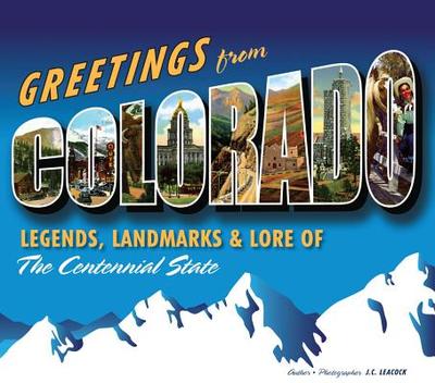 Greetings from Colorado: Legends, Landmarks & Lore of the Centennial State - Leacock, J. C.