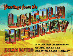 Greetings from the Lincoln Highway: A Road Trip Celebration of America's First Coast-To-Coast Highway