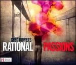 Greg Bowers: Rational Passions