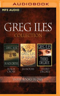 Greg Iles - Collection: Black Cross, 24 Hours, Third Degree - Iles, Greg, and Hill, Dick (Read by), and Colacci, David (Read by)