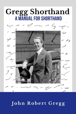 Gregg Shorthand - A Manual for Shorthand (Annotated): A Shorthand Steno Book - Learn To Write More Quickly - Original 1916 Edition - 50 Practice Pages Included - Gregg, John Robert