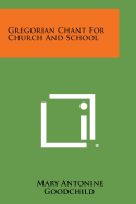 Gregorian Chant for Church and School - Goodchild, Mary Antonine