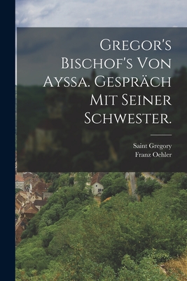 Gregor's Bischof's von Ayssa. Gesprch mit seiner Schwester. - Saint Gregory (of Nyssa) (Creator), and Oehler, Franz