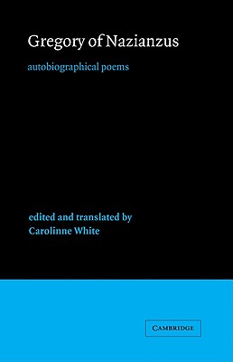 Gregory of Nazianzus: Autobiographical Poems - Gregory of Nazianzus, and White, Carolinne (Editor)