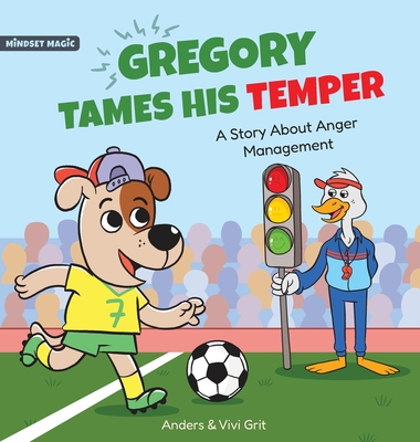 Gregory Tames His Temper: A Story About Anger Management for Kids - How a Little Dog Learned to Control His Anger and Achieved His Dreams in Sports - Grit, Anders, and Grit, Vivi