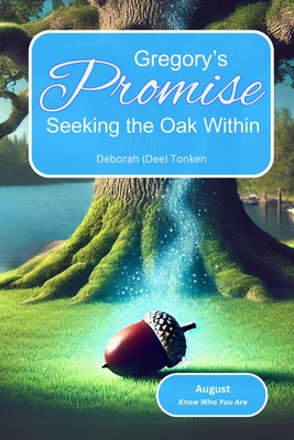 Gregory's Promise: Seeking the Oak Within: August: Know Who You Are - Parke, Elaine, and Tonken, Dee, and Tonken, Deborah