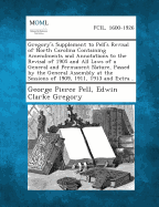 Gregory's Supplement to Pell's Revisal of North Carolina Containing Amendments and Annotations to the Revisal of 1905 and All Laws of a General and Permanent Nature, Passed by the General Assembly at the Sessions of 1909, 1911, 1913 and Extra...