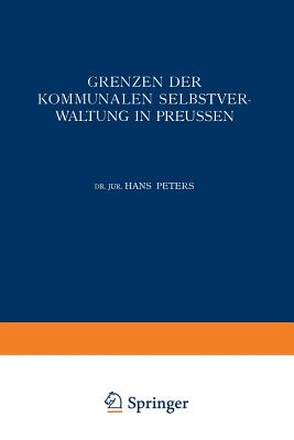 Grenzen Der Kommunalen Selbstverwaltung in Preussen: Ein Beitrag Zur Lehre Vom Verhltnis Der Gemeinden Zu Staat Und Reich - Peters, Hans