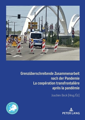 Grenzueberschreitende Zusammenarbeit nach der Pandemie La coop?ration transfrontali?re apr?s la pand?mie: Rechtlich-institutionelle Flexibilisierung im Kontext des Aachener Vertrags Flexibilisation juridique et institutionnelle dans le cadre du Trait?... - Beck, Joachim (Editor)