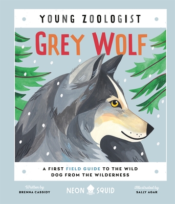 Grey Wolf (Young Zoologist): A First Field Guide to the Wild Dog from the Wilderness - Cassidy, Brenna, and Neon Squid