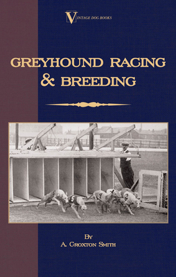 Greyhound Racing And Breeding (A Vintage Dog Books Breed Classic) - Croxton-Smith, A