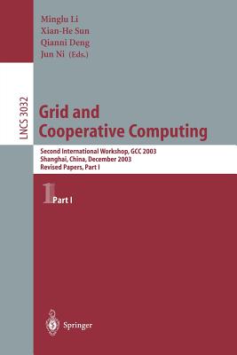 Grid and Cooperative Computing: Second International Workshop, Gcc 2003 Shanhai, China, December 7-10, 2003 Revised Papers, Part I - Li, Minglu (Editor), and Sun, Xian-He (Editor), and Deng, Qianni (Editor)