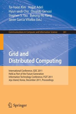 Grid and Distributed Computing: International Conferences, GDC 2011, Held as Part of the Future Generation Information Technology Conference, FGIT 2011, Jeju Island, Korea, December 8-10, 2011. Proceedings - Kim, Tai-hoon (Editor), and Adeli, Hojjat (Editor), and Cho, Hyun-seob (Editor)