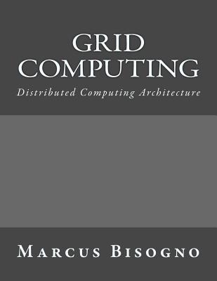 Grid Computing: Distributed Computing Architecture - Bisogno, Marcus