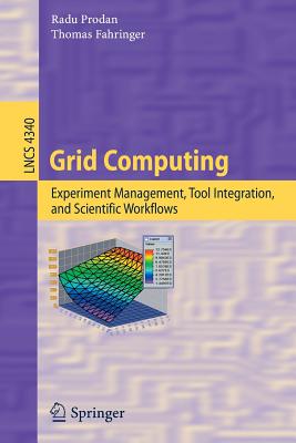 Grid Computing: Experiment Management, Tool Integration, and Scientific Workflows - Prodan, Radu, and Fahringer, Thomas