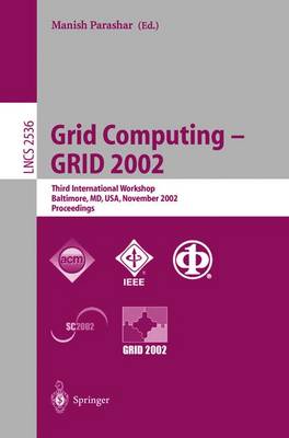 Grid Computing - Grid 2002: Third International Workshop, Baltimore, MD, Usa, November 18, 2002, Proceedings - Parashar, Manish (Editor)