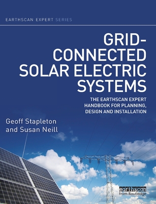 Grid-connected Solar Electric Systems: The Earthscan Expert Handbook for Planning, Design and Installation - Stapleton, Geoff, and Neill, Susan