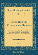 Griechische Gotter Und Heroen, Vol. 1: Eine Untersuchung Ihres Ursprunglichen Wesens Mit Hulfe Der Vergleichenden Mythologie; Aphrodite, Eros Und Hephastos (Classic Reprint)