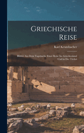 Griechische Reise: Bltter Aus Dem Tagebuche Einer Reise Im Griechenland Und in Der Trkei